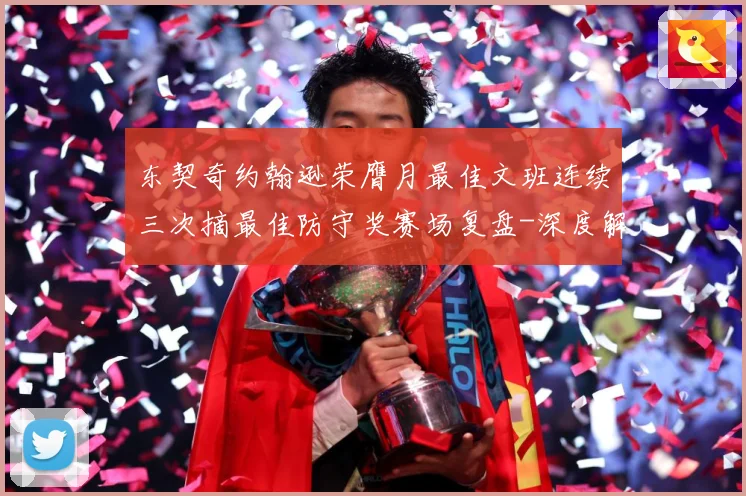东契奇约翰逊荣膺月最佳文班连续三次摘最佳防守奖赛场复盘-深度解析
