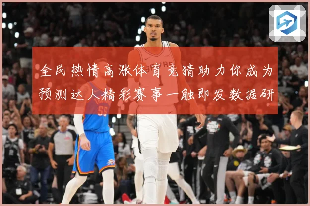 全民热情高涨体育竞猜助力你成为预测达人精彩赛事一触即发数据研判-深度解析