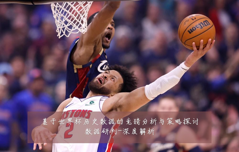 基于世界杯历史数据的竞猜分析与策略探讨数据研判-深度解析