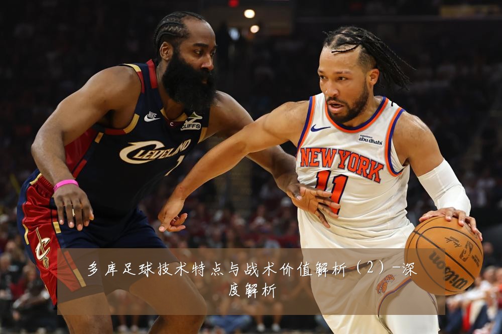 多库足球技术特点与战术价值解析(2)-深度解析